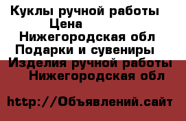 Куклы ручной работы › Цена ­ 1 400 - Нижегородская обл. Подарки и сувениры » Изделия ручной работы   . Нижегородская обл.